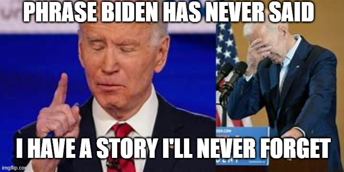 forgetful Biden | PHRASE BIDEN HAS NEVER SAID; I HAVE A STORY I'LL NEVER FORGET | image tagged in biden,forgetful,loser,democrat | made w/ Imgflip meme maker