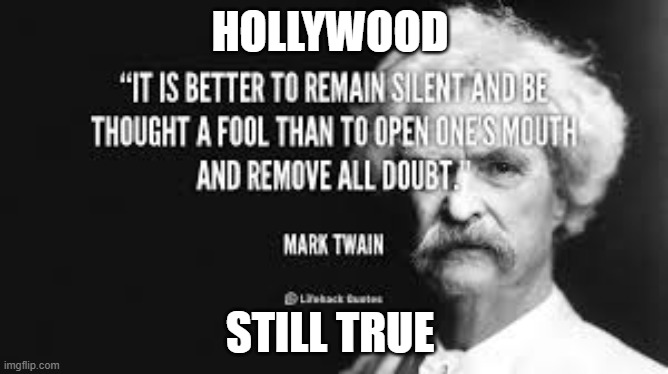 Just shut up | HOLLYWOOD; STILL TRUE | image tagged in mark twain,hollywood | made w/ Imgflip meme maker