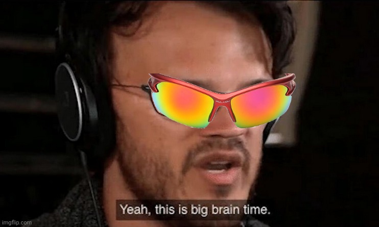 Big Brain Time | image tagged in big brain time | made w/ Imgflip meme maker
