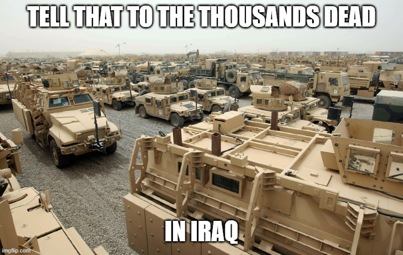 military vehicles iraq isis obama | TELL THAT TO THE THOUSANDS DEAD IN IRAQ | image tagged in military vehicles iraq isis obama | made w/ Imgflip meme maker