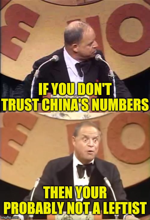 Don Rickles Roast | IF YOU DON'T TRUST CHINA'S NUMBERS THEN YOUR PROBABLY NOT A LEFTIST | image tagged in don rickles roast | made w/ Imgflip meme maker