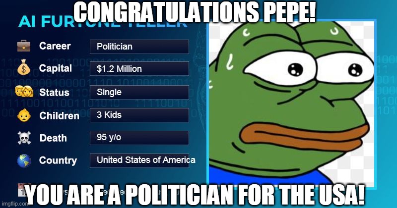 CONGRATULATIONS PEPE! YOU ARE A POLITICIAN FOR THE USA! | image tagged in pepe the frog,political humor,robots,fortune teller | made w/ Imgflip meme maker