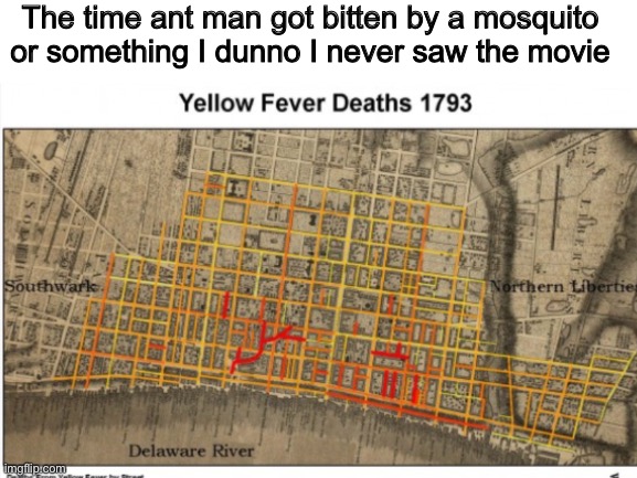 I never saw the movie | The time ant man got bitten by a mosquito or something I dunno I never saw the movie | image tagged in history,historical meme,historical | made w/ Imgflip meme maker