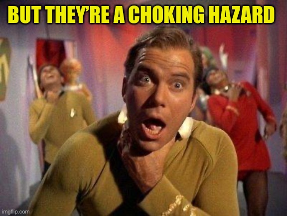 Captain Kirk Choke | BUT THEY’RE A CHOKING HAZARD | image tagged in captain kirk choke | made w/ Imgflip meme maker