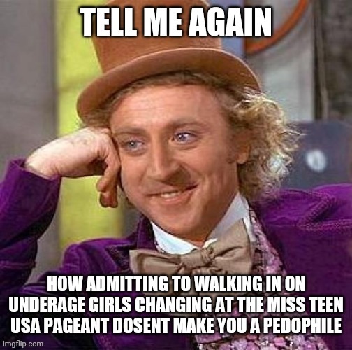 image tagged in big willy wonka tell me again,dump trump,willy wonka | made w/ Imgflip meme maker