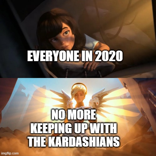 The earth is healing |  EVERYONE IN 2020; NO MORE KEEPING UP WITH THE KARDASHIANS | image tagged in overwatch mercy meme,memes,funny,kardashians,2020 | made w/ Imgflip meme maker