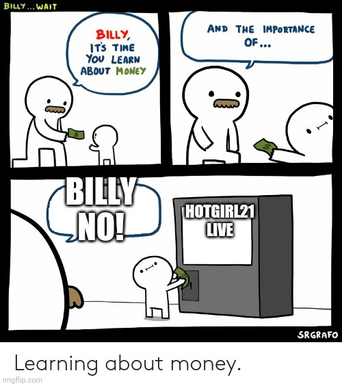 BILLY NO! | BILLY NO! HOTGIRL21 LIVE | image tagged in billy learning about money | made w/ Imgflip meme maker