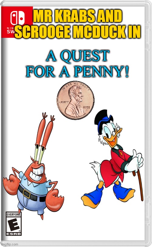 mr krabs and scrooge mcduck in a quest for a penny | MR KRABS AND SCROOGE MCDUCK IN; A QUEST FOR A PENNY! | image tagged in nintendo switch,ducktales,spongebob,memes,funny,scrooge mcduck | made w/ Imgflip meme maker