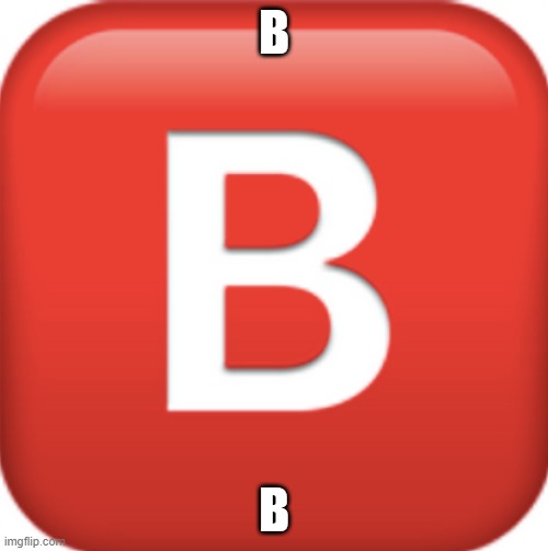 b | B; B | image tagged in b emoji | made w/ Imgflip meme maker