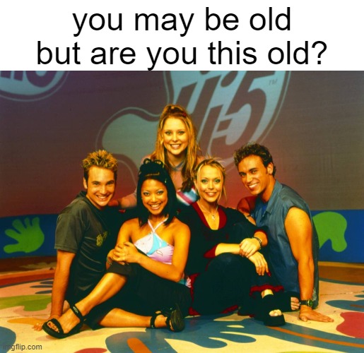 Are You too old for this? | you may be old but are you this old? | image tagged in right in the childhood | made w/ Imgflip meme maker