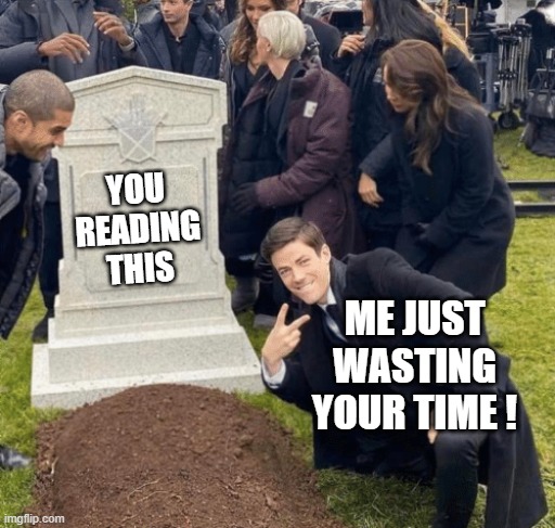 Grant Gustin over grave | YOU READING THIS; ME JUST WASTING YOUR TIME ! | image tagged in grant gustin over grave | made w/ Imgflip meme maker
