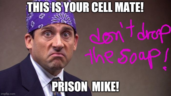 Prison mike | THIS IS YOUR CELL MATE! PRISON  MIKE! | image tagged in prison mike | made w/ Imgflip meme maker
