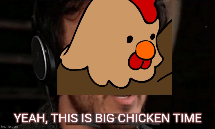 YEAH, THIS IS BIG CHICKEN TIME | made w/ Imgflip meme maker