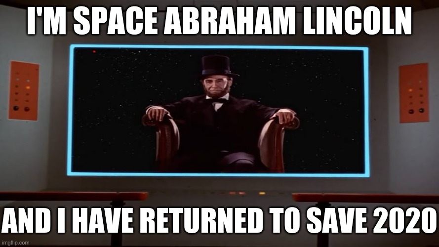 Space Abraham Lincoln | I'M SPACE ABRAHAM LINCOLN; AND I HAVE RETURNED TO SAVE 2020 | image tagged in space lincoln,star trek the original series,tos | made w/ Imgflip meme maker