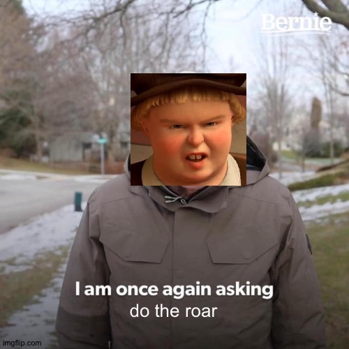 I love you daddy! | do the roar | image tagged in memes,bernie i am once again asking for your support,funny,shrek,butterpants,do the roar | made w/ Imgflip meme maker