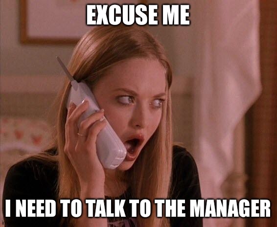 karen from mean girls | EXCUSE ME I NEED TO TALK TO THE MANAGER | image tagged in karen from mean girls | made w/ Imgflip meme maker