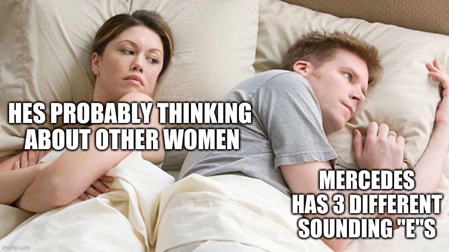 I Bet He's Thinking About Other Women | HES PROBABLY THINKING
 ABOUT OTHER WOMEN; MERCEDES HAS 3 DIFFERENT SOUNDING "E"S | image tagged in i bet he's thinking about other women | made w/ Imgflip meme maker