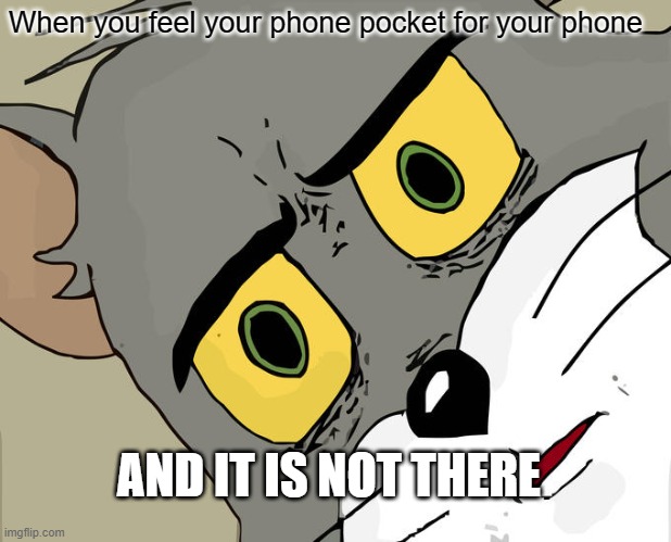 Unsettled Tom Meme | When you feel your phone pocket for your phone; AND IT IS NOT THERE | image tagged in memes,unsettled tom | made w/ Imgflip meme maker