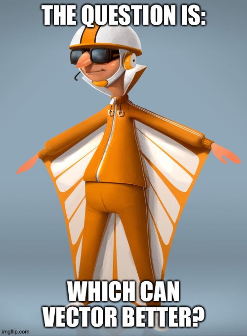 VECTOR | THE QUESTION IS: WHICH CAN VECTOR BETTER? | image tagged in vector | made w/ Imgflip meme maker