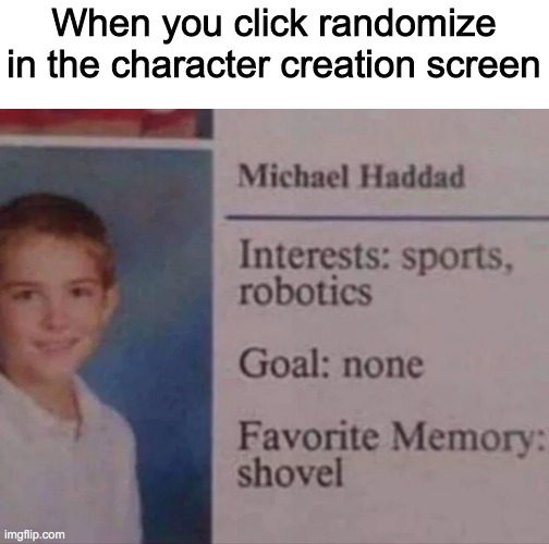 Ah yes, I also remember the shovel | When you click randomize in the character creation screen | image tagged in shovel | made w/ Imgflip meme maker