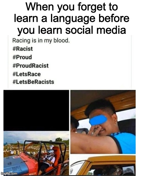 Ah yes, I too enjoy Racing, and one day hope to be a Racist | When you forget to learn a language before you learn social media | image tagged in racing,racist,twitter | made w/ Imgflip meme maker