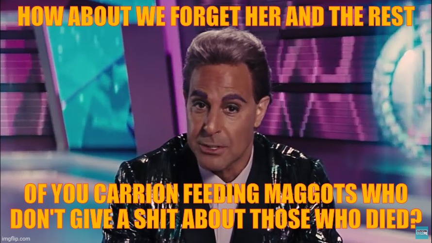 Caesar Flickerman (Stanley Tucci) | HOW ABOUT WE FORGET HER AND THE REST OF YOU CARRION FEEDING MAGGOTS WHO DON'T GIVE A SHIT ABOUT THOSE WHO DIED? | image tagged in caesar flickerman stanley tucci | made w/ Imgflip meme maker