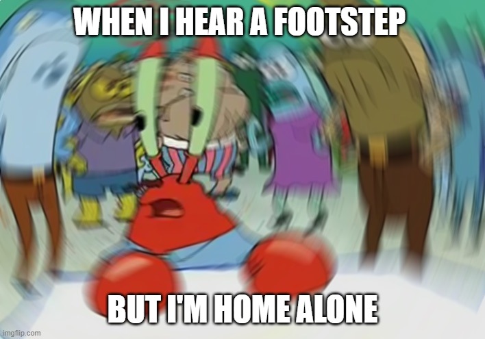 Mr Krabs Blur Meme Meme | WHEN I HEAR A FOOTSTEP; BUT I'M HOME ALONE | image tagged in memes,mr krabs blur meme | made w/ Imgflip meme maker