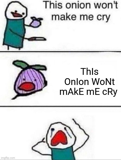 Mocking onion | ThIs OnIon WoNt mAkE mE cRy | image tagged in this onion wont make me cry,funny | made w/ Imgflip meme maker
