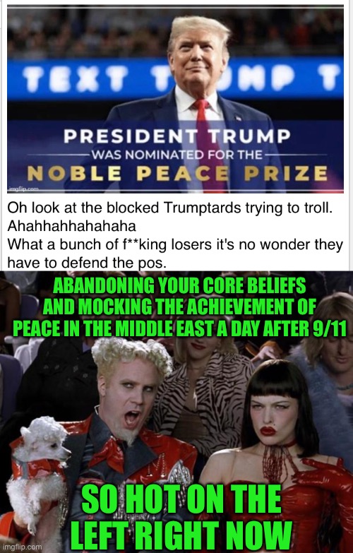 ABANDONING YOUR CORE BELIEFS AND MOCKING THE ACHIEVEMENT OF PEACE IN THE MIDDLE EAST A DAY AFTER 9/11 SO HOT ON THE LEFT RIGHT NOW | image tagged in memes,mugatu so hot right now | made w/ Imgflip meme maker