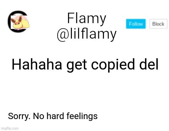 Del Announcement | Flamy
@lilflamy; Hahaha get copied del; Sorry. No hard feelings | image tagged in del announcement,haha,copied,rekt | made w/ Imgflip meme maker