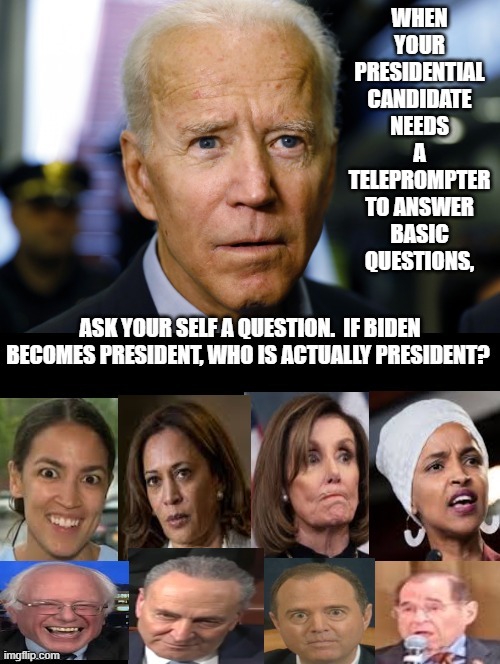 Ask Yourself A Question! | WHEN YOUR PRESIDENTIAL CANDIDATE NEEDS A TELEPROMPTER TO ANSWER BASIC QUESTIONS, | image tagged in stupid liberals,biden,democrats | made w/ Imgflip meme maker