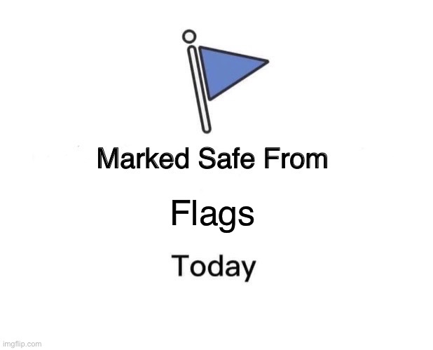 Marked Safe From Meme | Flags | image tagged in memes,marked safe from | made w/ Imgflip meme maker