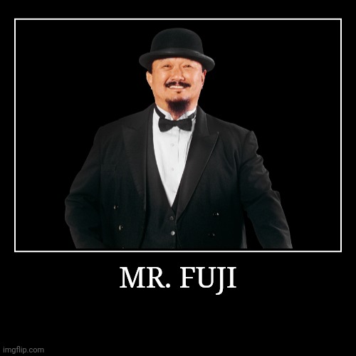 Mr. Fuji | image tagged in demotivationals,wwe | made w/ Imgflip demotivational maker