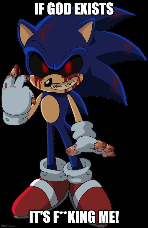 Sonic.EXE FOUND YOU | IF GOD EXISTS; IT'S F**KING ME! | image tagged in sonic exe found you | made w/ Imgflip meme maker