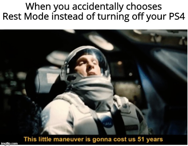 I hate when this happens. | When you accidentally chooses Rest Mode instead of turning off your PS4 | image tagged in this little manuever is gonna cost us 51 years,playstation,memes | made w/ Imgflip meme maker