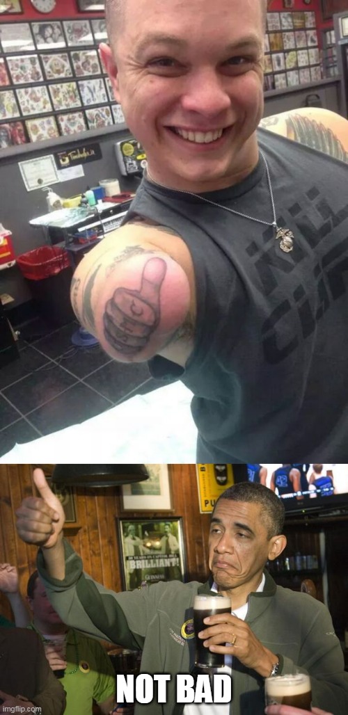 AT LEAST HE CAN STILL GIVE A THUMBS UP | NOT BAD | image tagged in not bad,thumbs up,tattoos | made w/ Imgflip meme maker