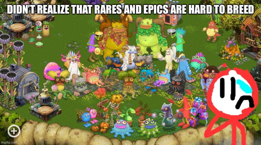 Stickdanny playing My Singing Monsters be like | DIDN’T REALIZE THAT RARES AND EPICS ARE HARD TO BREED | image tagged in my singing monsters,stickdanny,memes | made w/ Imgflip meme maker