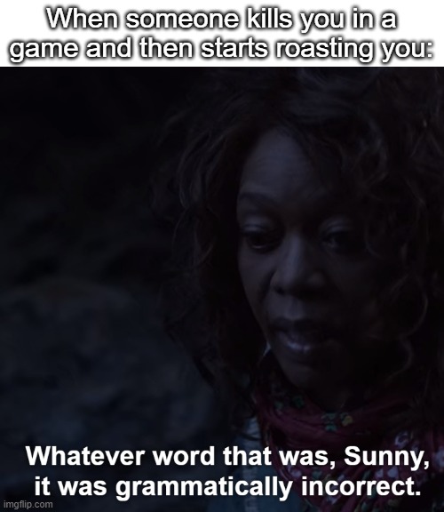 Accurate | When someone kills you in a game and then starts roasting you: | image tagged in asoue,a series of unfortunate events,video games | made w/ Imgflip meme maker