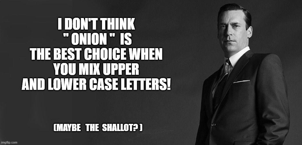 I DON'T THINK  " ONION "  IS THE BEST CHOICE WHEN YOU MIX UPPER AND LOWER CASE LETTERS! (MAYBE   THE  SHALLOT? ) | made w/ Imgflip meme maker