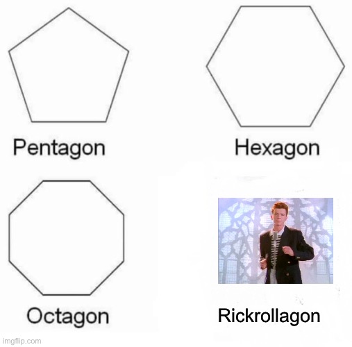 Pentagon Hexagon Octagon Meme | Rickrollagon | image tagged in memes,pentagon hexagon octagon | made w/ Imgflip meme maker