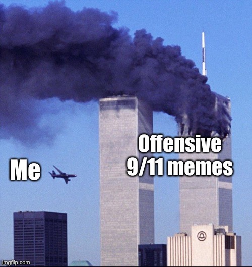 YOU SHOULD NEVER JOKE ABOUT 9/11!!!!!!! YOUR JOKES ARE NOT FUNNY AT ALL YOU HEARTLESS IDIOTS!!!!!!!!!!!! | image tagged in memes,9/11,religionisbad,terrorismisbad,neverforget | made w/ Imgflip meme maker