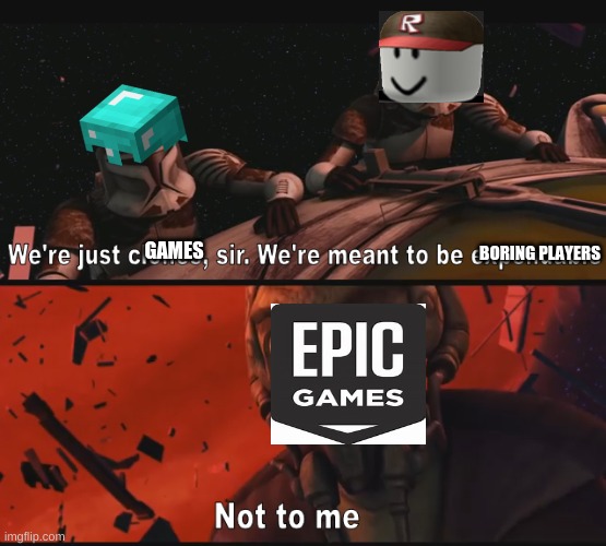 Not to me | GAMES; BORING PLAYERS | image tagged in not to me | made w/ Imgflip meme maker