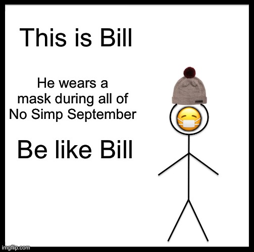 Be Like Bill | This is Bill; He wears a mask during all of No Simp September; 😷; Be like Bill | image tagged in memes,be like bill,no simp september,simp | made w/ Imgflip meme maker