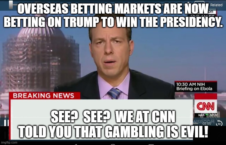 Gambling is all fun and games until CNN gets an eye poked out: | OVERSEAS BETTING MARKETS ARE NOW BETTING ON TRUMP TO WIN THE PRESIDENCY. SEE?  SEE?  WE AT CNN TOLD YOU THAT GAMBLING IS EVIL! | image tagged in cnn crazy news network | made w/ Imgflip meme maker
