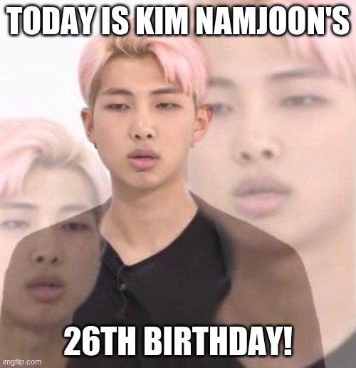 BTS Fans, you're welcome! | TODAY IS KIM NAMJOON'S; 26TH BIRTHDAY! | image tagged in namjoon deep in thought,memes,kim namjoon,bts,celebrity birthdays,happy birthday | made w/ Imgflip meme maker