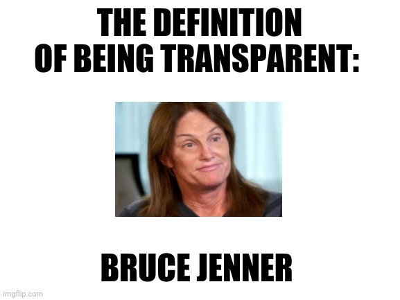 Blank White Template | THE DEFINITION OF BEING TRANSPARENT:; BRUCE JENNER | image tagged in blank white template | made w/ Imgflip meme maker