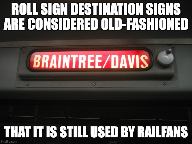 Roll Sign Destination Sign |  ROLL SIGN DESTINATION SIGNS ARE CONSIDERED OLD-FASHIONED; THAT IT IS STILL USED BY RAILFANS | image tagged in public transport,memes,train | made w/ Imgflip meme maker