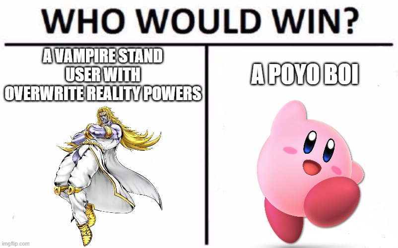 Who Would Win? Meme | A VAMPIRE STAND USER WITH OVERWRITE REALITY POWERS; A POYO BOI | image tagged in memes,who would win | made w/ Imgflip meme maker