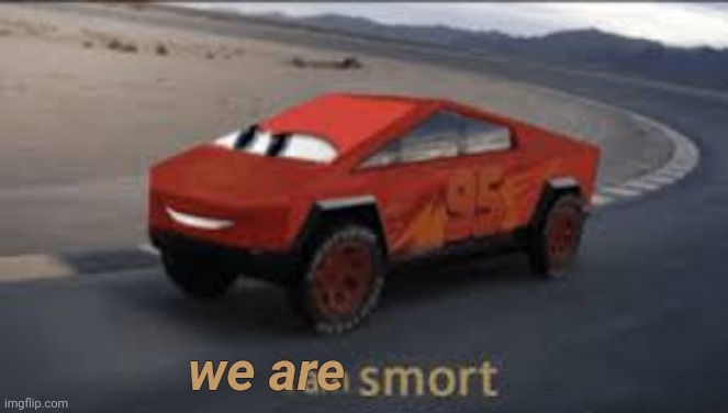 I am smort | we are | image tagged in i am smort | made w/ Imgflip meme maker