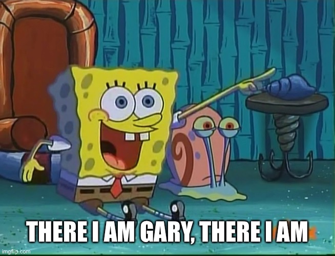 THERE I AM GARY, THERE I AM | made w/ Imgflip meme maker